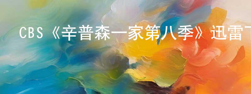 邊云芳發布CBS《辛普森一家第八季》迅雷下載/在線觀看/百度云-動漫/卡通-美劇天堂